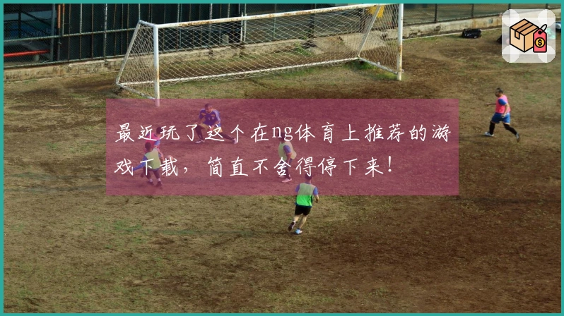 最近玩了这个在ng体育上推荐的游戏下载，简直不舍得停下来！